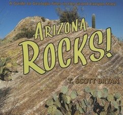 Arizona Rocks!: A Guide to Geologic Sites in the Grand Canyon State - Bryan, T. Scott
