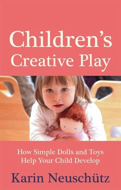 Children's Creative Play: How Simple Dolls and Toys Help Your Child Develop - Neuschütz, Karin