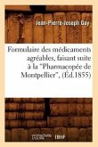 Formulaire Des Médicaments Agréables, Faisant Suite À La Pharmacopée de Montpellier (Éd.1855)