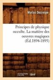 Principes de Physique Occulte. La Matière Des Oeuvres Magiques (Éd.1894-1895)