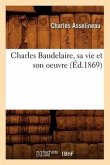 Charles Baudelaire, Sa Vie Et Son Oeuvre (Éd.1869)