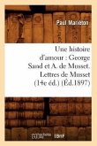 Une Histoire d'Amour: George Sand Et A. de Musset. Lettres de Musset (14e Éd.) (Éd.1897)