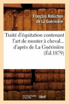 Traité d'Équitation Contenant l'Art de Monter À Cheval d'Après de la Guérinière (Éd.1879) - Robichon de la Guérinière, François
