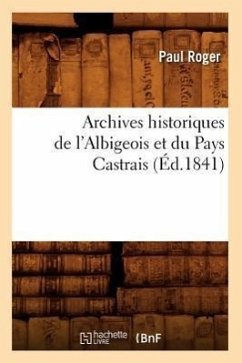 Archives Historiques de l'Albigeois Et Du Pays Castrais (Éd.1841) - Roger, Paul
