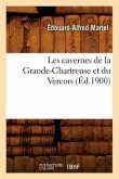 Les Cavernes de la Grande-Chartreuse Et Du Vercors (Éd.1900)
