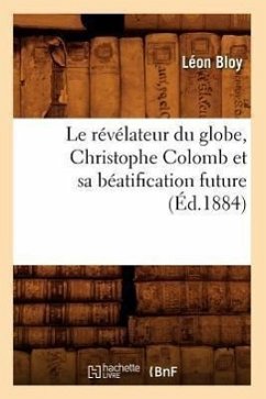 Le Révélateur Du Globe, Christophe Colomb Et Sa Béatification Future (Éd.1884) - Bloy, Léon