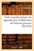 Traité Et Guide Pratique Des Appareils Pour La Fabrication Des Boissons Gazeuses (Éd.1876)