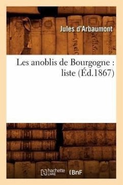 Les Anoblis de Bourgogne: Liste (Éd.1867) - Arbaumont, Jules D'