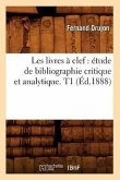 Les Livres À Clef: Étude de Bibliographie Critique Et Analytique. T1 (Éd.1888)