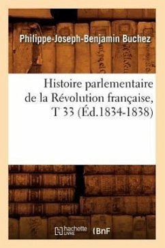 Histoire Parlementaire de la Révolution Française, T 33 (Éd.1834-1838) - Buchez, Philippe-Joseph-Benjamin