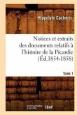 Notices Et Extraits Des Documents Relatifs À l'Histoire de la Picardie. Tome 1 (Éd.1854-1858)