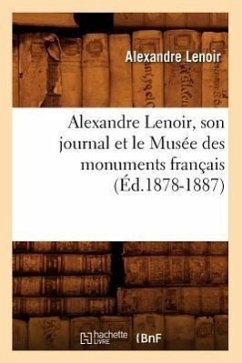 Alexandre Lenoir, Son Journal Et Le Musée Des Monuments Français (Éd.1878-1887) - Lenoir, Alexandre