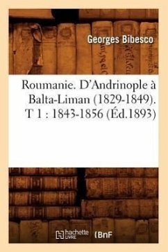 Roumanie. d'Andrinople À Balta-Liman (1829-1849). T 1: 1843-1856 (Éd.1893) - Bibesco, Georges