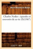 Charles Nodier: Épisodes Et Souvenirs de Sa Vie (Éd.1867)