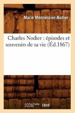 Charles Nodier: Épisodes Et Souvenirs de Sa Vie (Éd.1867) - Mennessier-Nodier, Marie