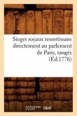 Sieges Royaux Ressortissans Directement Au Parlement de Paris, Rangés (Éd.1776)