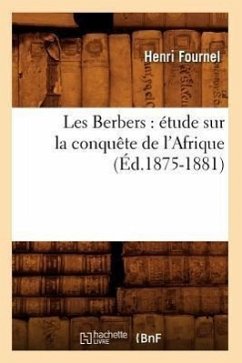 Les Berbers: Étude Sur La Conquête de l'Afrique (Éd.1875-1881) - Fournel, Henri