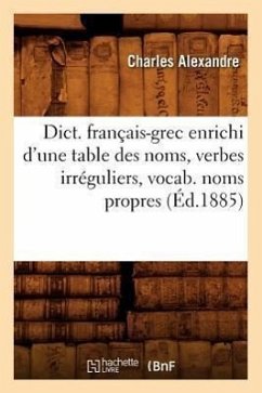 Dict. Français-Grec Enrichi d'Une Table Des Noms, Verbes Irréguliers, Vocab. Noms Propres (Éd.1885) - Alexandre, Charles