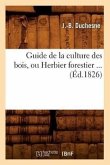Guide de la Culture Des Bois, Ou Herbier Forestier (Éd.1826)
