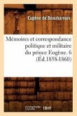 Mémoires Et Correspondance Politique Et Militaire Du Prince Eugène. 6 (Éd.1858-1860)