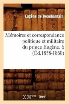 Mémoires Et Correspondance Politique Et Militaire Du Prince Eugène. 6 (Éd.1858-1860) - De Beauharnais, Eugène