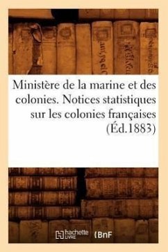 Ministère de la Marine Et Des Colonies. Notices Statistiques Sur Les Colonies Françaises (Éd.1883) - Sans Auteur