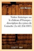 Notice Historique Sur Le Château d'Etampes: Description Des Ruines de Guinette (2e Éd) (Éd.1885)