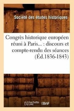 Congrès Historique Européen Réuni À Paris: Discours Et Compte-Rendu Des Séances (Éd.1836-1843) - Sans Auteur