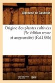 Origine Des Plantes Cultivées (3e Édition Revue Et Augmentée) (Éd.1886)
