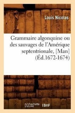 Grammaire Algonquine Ou Des Sauvages de l'Amérique Septentrionale, [Man] (Éd.1672-1674) - Nicolas, Louis