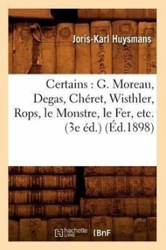 Certains: G. Moreau, Degas, Chéret, Wisthler, Rops, Le Monstre, Le Fer, Etc. (3e Éd.) (Éd.1898) - Huysmans, Joris-Karl