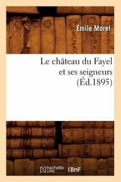 Le Château Du Fayel Et Ses Seigneurs (Éd.1895) - Morel, Emile