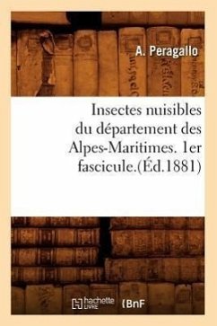 Insectes Nuisibles Du Département Des Alpes-Maritimes. 1er Fascicule.(Éd.1881) - Peragallo, A.