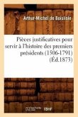 Pièces Justificatives Pour Servir À l'Histoire Des Premiers Présidents (1506-1791) (Éd.1873)