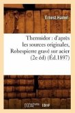 Thermidor: d'Après Les Sources Originales, Robespierre Gravé Sur Acier (2e Éd) (Éd.1897)