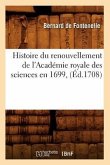 Histoire Du Renouvellement de l'Académie Royale Des Sciences En 1699, (Éd.1708)