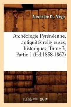 Archéologie Pyrénéenne, Antiquités Religieuses, Historiques, Tome 3, Partie 1 (Éd.1858-1862) - Du Mège, Alexandre