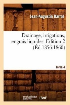 Drainage, Irrigations, Engrais Liquides. Edition 2, Tome 4 (Éd.1856-1860) - Barral, Jean-Augustin