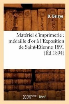 Matériel d'Imprimerie: Médaille d'Or À l'Exposition de Saint-Etienne 1891 (Éd.1894) - Delaye, B.