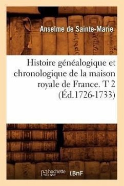 Histoire Généalogique Et Chronologique de la Maison Royale de France. T 2 (Éd.1726-1733) - Anselme de Sainte-Marie