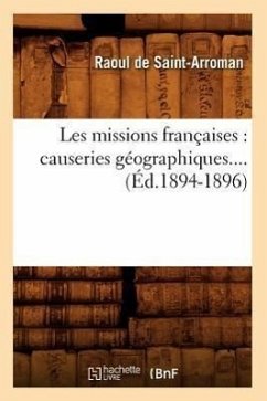 Les Missions Françaises: Causeries Géographiques (Éd.1894-1896) - de Saint-Arroman, Raoul