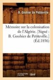 Mémoire Sur La Colonisation de l'Algérie. [Signé B. Gouhier de Petiteville.] (Éd.1856)