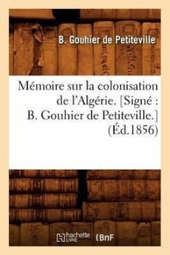 Mémoire Sur La Colonisation de l'Algérie. [Signé B. Gouhier de Petiteville.] (Éd.1856) - Gouhier De Petiteville, B.