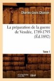 La Préparation de la Guerre de Vendée, 1789-1793. Tome 1 (Éd.1892)