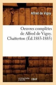 Oeuvres Complètes de Alfred de Vigny. Chatterton (Éd.1883-1885) - De Vigny, Alfred