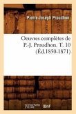 Oeuvres Complètes de P.-J. Proudhon. T. 10 (Éd.1850-1871)
