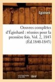 Oeuvres Complètes d'Éginhard: Réunies Pour La Première Fois. Vol. 2, 1843 (Éd.1840-1843)