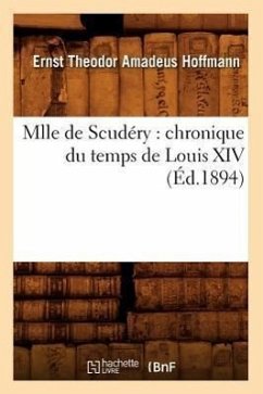 Mlle de Scudéry: Chronique Du Temps de Louis XIV (Éd.1894) - Hoffmann, E T a