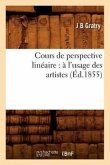 Cours de Perspective Linéaire: À l'Usage Des Artistes (Éd.1855)