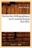 Recherches Bibliographiques Sur Le Notariat Français (Éd.1881)